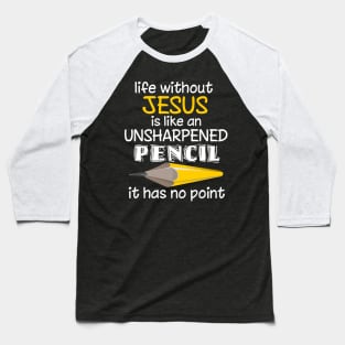 Life Without Is Like An Unsharpened Pencil It Has No Point Baseball T-Shirt